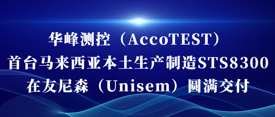 半岛（中国）官方（AccoTEST)  首台马来西亚本土生产制造STS8300在友尼森（Unisem） 圆满交付